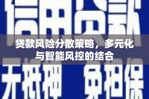 丰原贷款风险分散策略，多元化与智能风控的结合