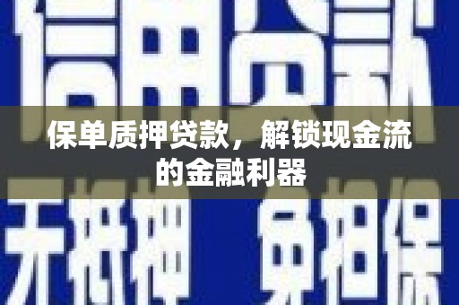 丰原保单质押贷款，解锁现金流的金融利器