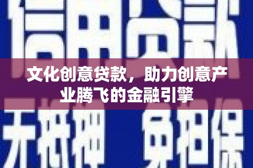 丰原文化创意贷款，助力创意产业腾飞的金融引擎