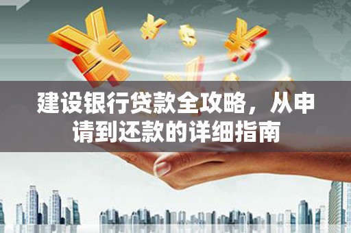 丰原建设银行贷款全攻略，从申请到还款的详细指南
