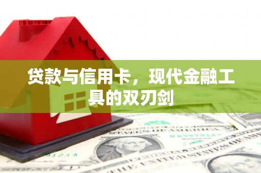 丰原贷款与信用卡，现代金融工具的双刃剑