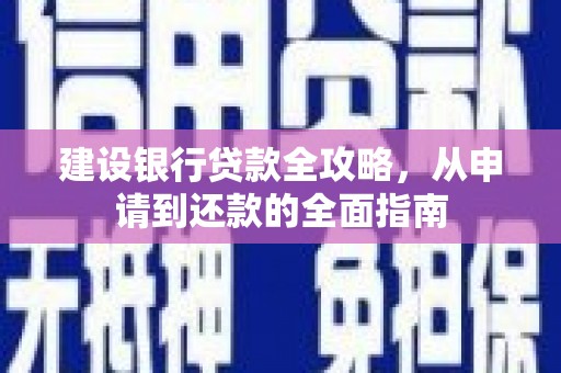 丰原建设银行贷款全攻略，从申请到还款的全面指南