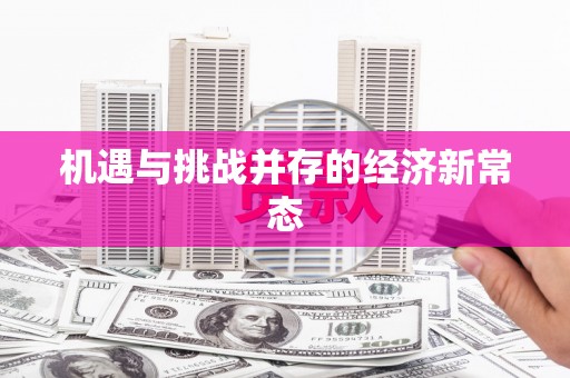 丰原机遇与挑战并存的经济新常态