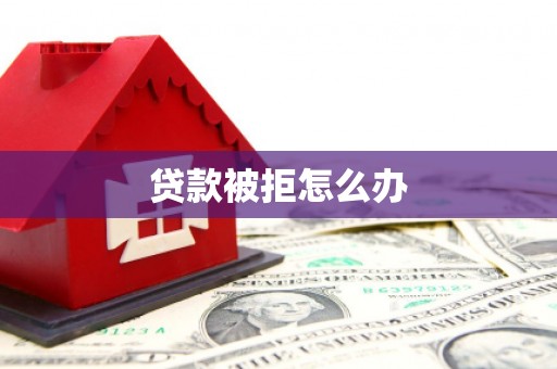 丰原贷款被拒怎么办