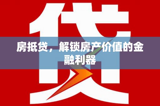 丰原房抵贷，解锁房产价值的金融利器