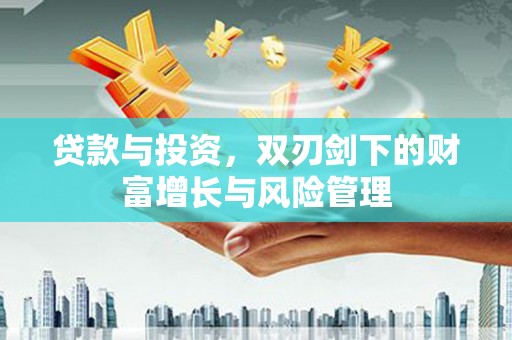 丰原贷款与投资，双刃剑下的财富增长与风险管理