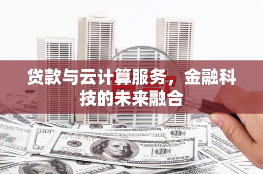 丰原贷款与云计算服务，金融科技的未来融合