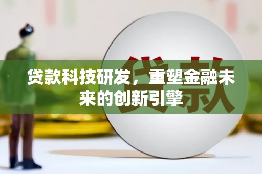丰原贷款科技研发，重塑金融未来的创新引擎