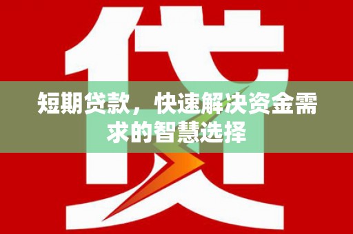 丰原短期贷款，快速解决资金需求的智慧选择