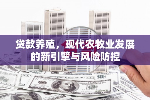 丰原贷款养殖，现代农牧业发展的新引擎与风险防控
