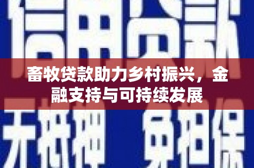 丰原畜牧贷款助力乡村振兴，金融支持与可持续发展