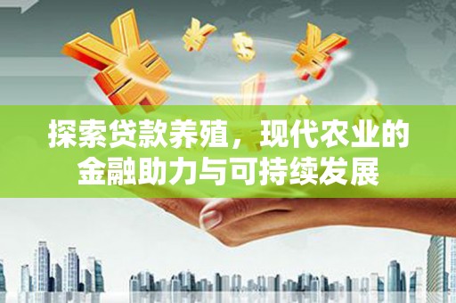 丰原探索贷款养殖，现代农业的金融助力与可持续发展