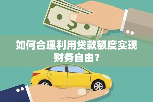 丰原如何合理利用贷款额度实现财务自由？