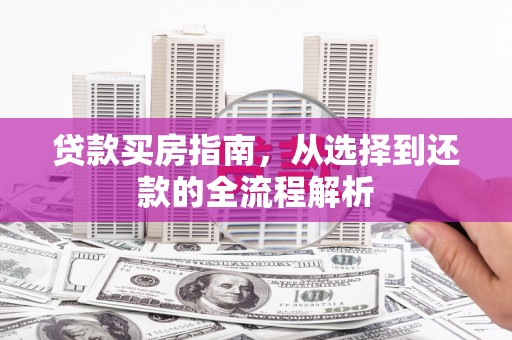 丰原贷款买房指南，从选择到还款的全流程解析