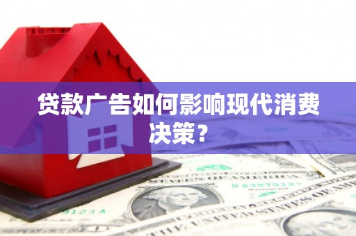 丰原贷款广告如何影响现代消费决策？