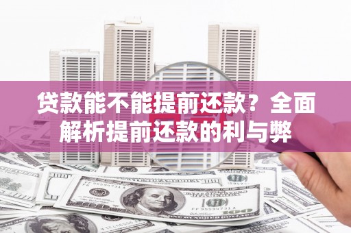 丰原贷款能不能提前还款？全面解析提前还款的利与弊