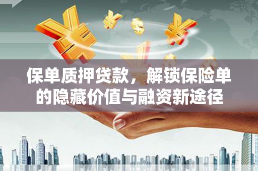 丰原保单质押贷款，解锁保险单的隐藏价值与融资新途径