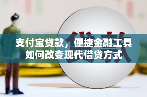 丰原支付宝贷款，便捷金融工具如何改变现代借贷方式