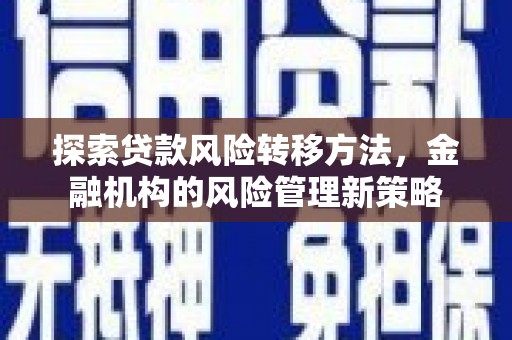 丰原探索贷款风险转移方法，金融机构的风险管理新策略