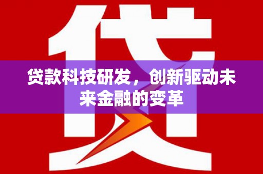 丰原贷款科技研发，创新驱动未来金融的变革