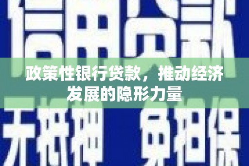 丰原政策性银行贷款，推动经济发展的隐形力量