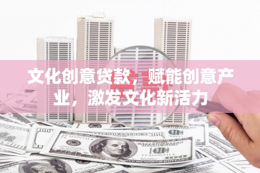 丰原文化创意贷款，赋能创意产业，激发文化新活力