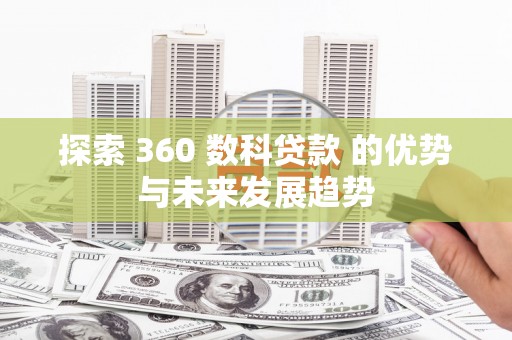 丰原探索 360 数科贷款 的优势与未来发展趋势