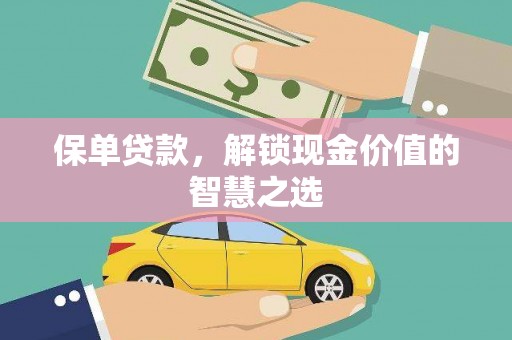 丰原保单贷款，解锁现金价值的智慧之选