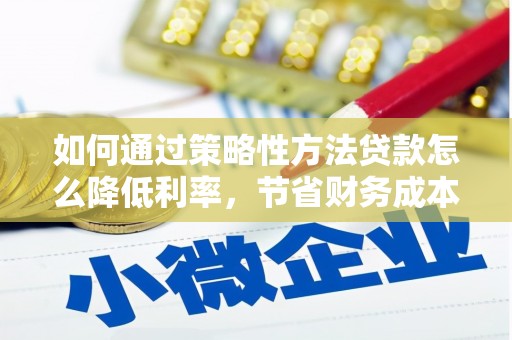 丰原如何通过策略性方法贷款怎么降低利率，节省财务成本