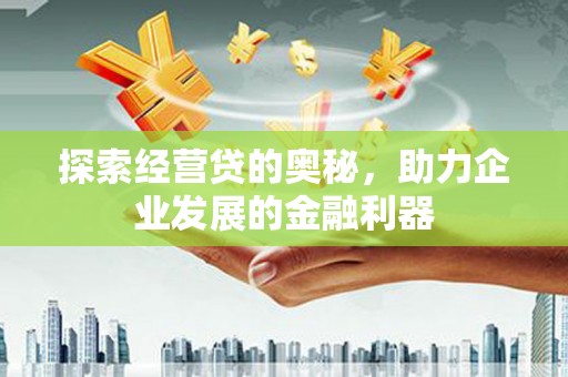 丰原探索经营贷的奥秘，助力企业发展的金融利器