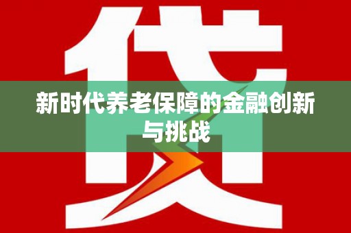 丰原新时代养老保障的金融创新与挑战