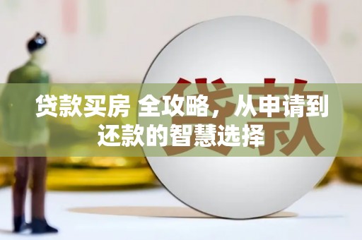 丰原贷款买房 全攻略，从申请到还款的智慧选择