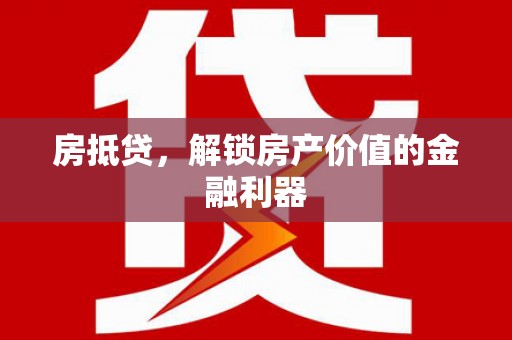 丰原房抵贷，解锁房产价值的金融利器