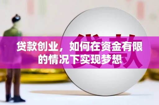 丰原贷款创业，如何在资金有限的情况下实现梦想