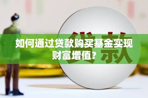 丰原如何通过贷款购买基金实现财富增值？