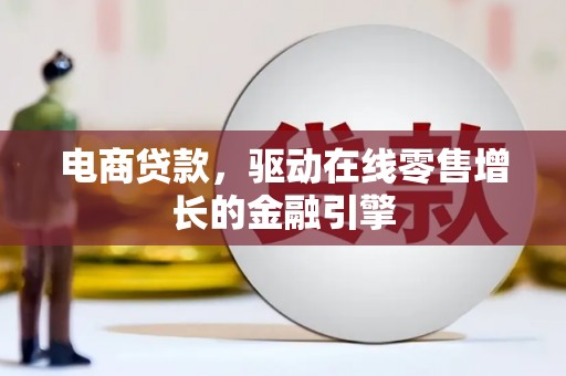 丰原电商贷款，驱动在线零售增长的金融引擎