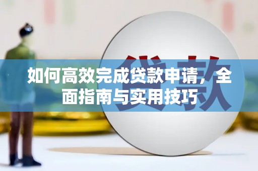 丰原如何高效完成贷款申请，全面指南与实用技巧