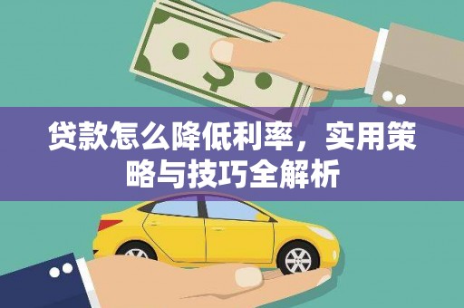 丰原贷款怎么降低利率，实用策略与技巧全解析