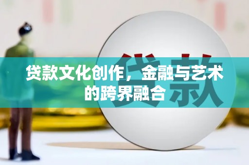 丰原贷款文化创作，金融与艺术的跨界融合