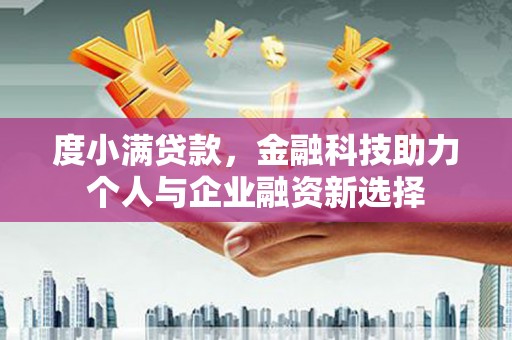 丰原度小满贷款，金融科技助力个人与企业融资新选择