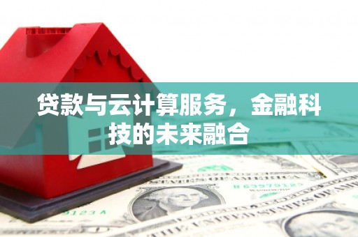 丰原贷款与云计算服务，金融科技的未来融合