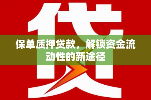 丰原保单质押贷款，解锁资金流动性的新途径