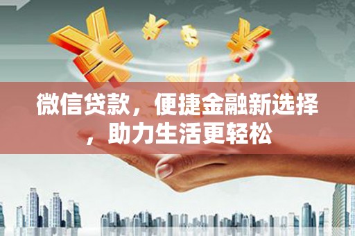 丰原微信贷款，便捷金融新选择，助力生活更轻松