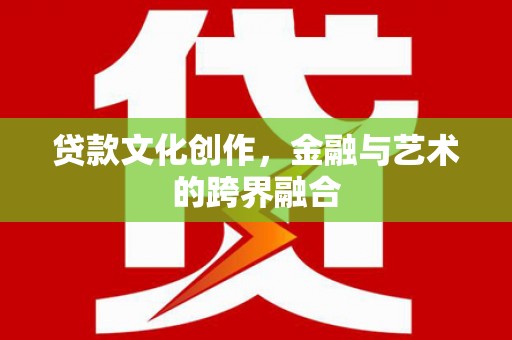 丰原贷款文化创作，金融与艺术的跨界融合