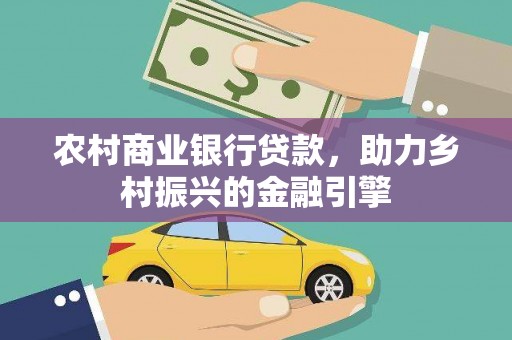 丰原农村商业银行贷款，助力乡村振兴的金融引擎