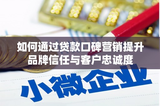 丰原如何通过贷款口碑营销提升品牌信任与客户忠诚度
