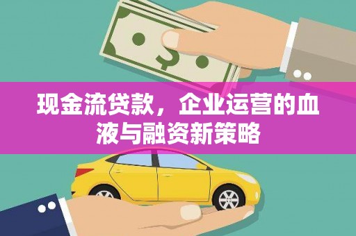 丰原现金流贷款，企业运营的血液与融资新策略