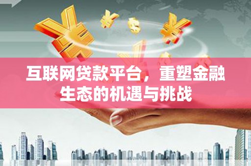丰原互联网贷款平台，重塑金融生态的机遇与挑战
