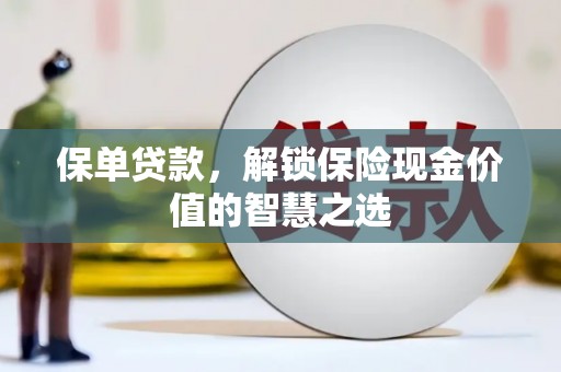 丰原保单贷款，解锁保险现金价值的智慧之选