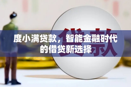 丰原度小满贷款，智能金融时代的借贷新选择